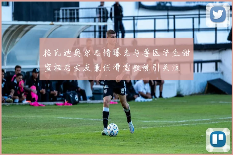 格瓦迪奥尔恋情曝光与兽医学生甜蜜相恋女友兼任滑雪教练引关注
