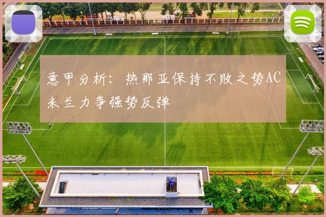 意甲分析：热那亚保持不败之势AC米兰力争强势反弹
