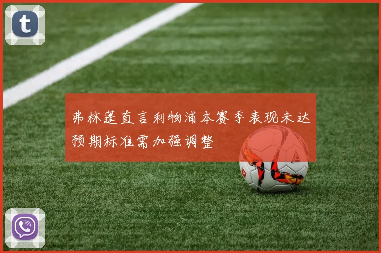 弗林蓬直言利物浦本赛季表现未达预期标准需加强调整