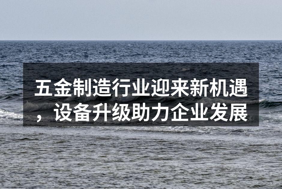 五金制造新设备提升生产效率