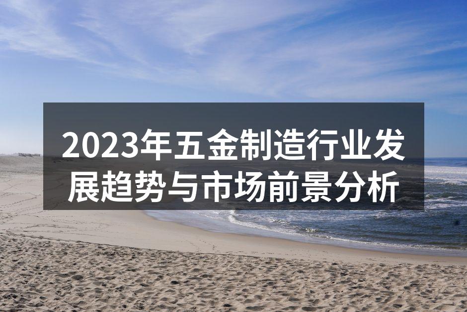 2023年五金制造行业发展趋势与市场前景分析