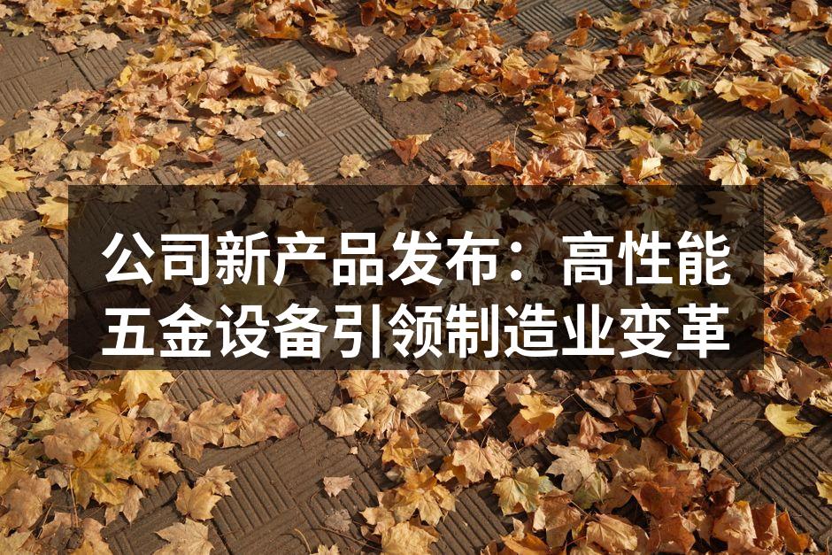 新产品展示,提升制造效率